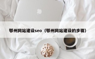 江阴鄂州网站建设seo（鄂州网站建设的步骤）