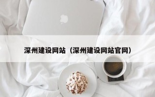 江阴深州建设网站（深州建设网站官网）