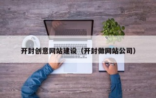 江阴开封创意网站建设（开封做网站公司）